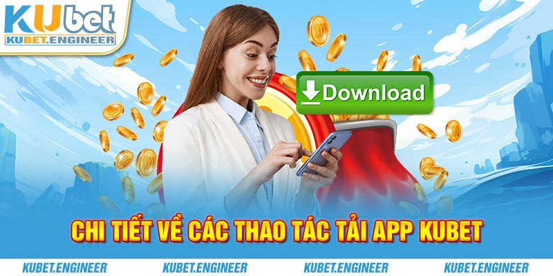 Chi tiết về các thao tác tải app Kubet