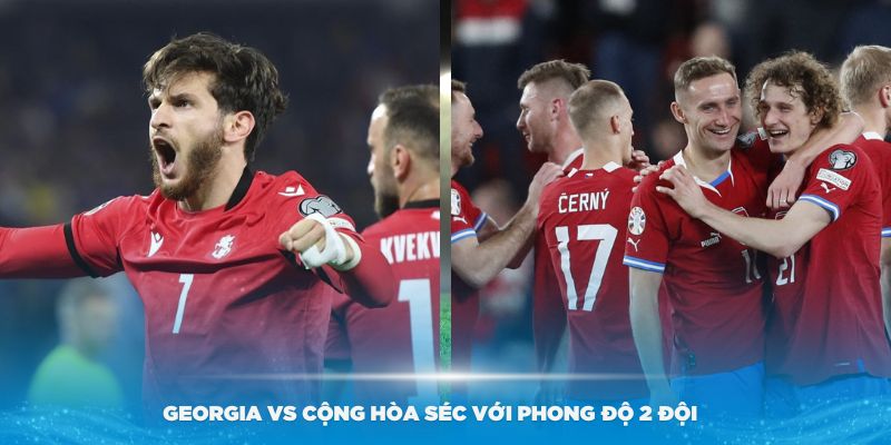 Nhận định Georgia vs Cộng Hòa Séc với phong độ 2 đội